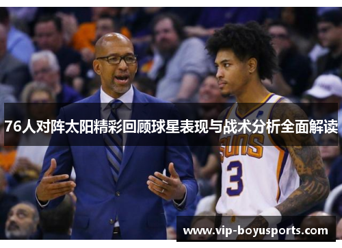 76人对阵太阳精彩回顾球星表现与战术分析全面解读