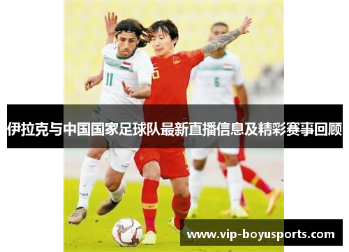 伊拉克与中国国家足球队最新直播信息及精彩赛事回顾